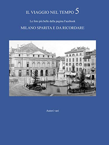 Il Viaggio Nel Tempo 5 - Le Foto Più Belle Dalla Pagina Facebook Milano Sparita E Da Ricordare: Vol. 5