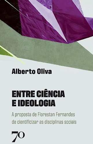 Entre ciência e ideologia: a proposta de Florestan Fernandes de cientificizar as disciplinas sociais
