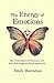The Energy of Emotions: The 10 Emotional Environments and How They Shape The World Around Us