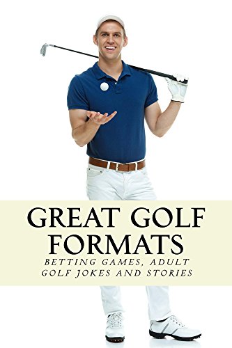 Great Golf Formats: Golf Betting Games, and More Hilarious Adult Golf Jokes