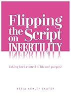 Flipping the Script on Infertility: Taking Back Control of Life and Purpose 1839522046 Book Cover