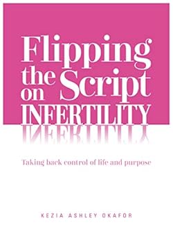 Paperback FLIPPING THE SCRIPT ON INFERTILITY - Taking Back Control of Life and Purpose Book