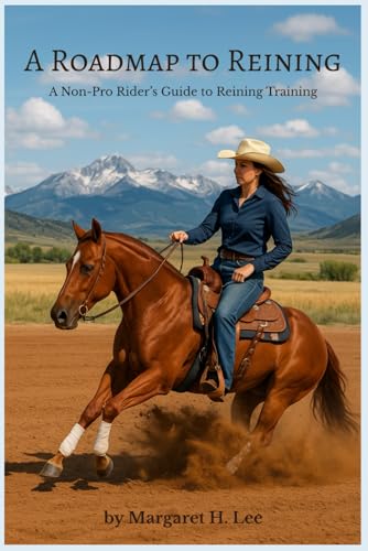  A Roadmap to Reining: A Non-Pro Rider\'s Guide to Reining Training