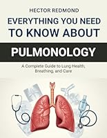 Everything You Need to Know About Pulmonology: A Complete Guide to Lung Health, Breathing, and Care B0G3HCRH8J Book Cover