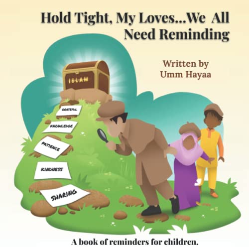 Hold Tight, My Loves...We All Need Reminding: A book of Islamic reminders for children. (Hold Tight Stories)