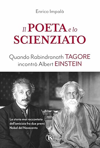 Il Poeta E Lo Scienziato. Quando Rabindranath Tagore Incontrò Albert Einstein Il Poeta E Lo Scienziato. Quando Rabindranath Tagore Incontrò Albert Einstein