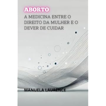 Capa do livro Aborto: A Medicina entre o Direito da Mulher e o Dever de Cuidar (Portuguese Edition)