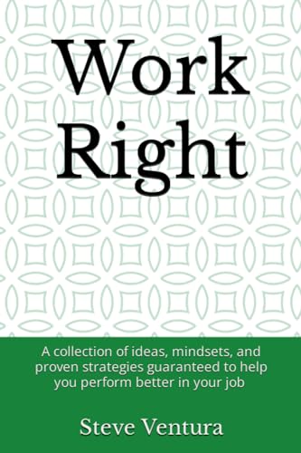 Work Right: A collection of ideas, mindsets, and proven strategies