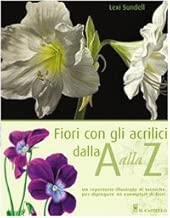 Fiori con gli acrilici dalla A alla Z Ediz illustrata