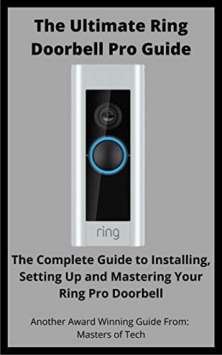 The Ultimate Ring Doorbell Pro Guide: The Complete Guide to Installing, Setting Up and Mastering Your Ring Pro Doorbell