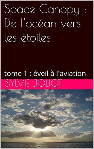 Télécharger Space Canopy : De l'océan vers les étoiles: tome 1 : éveil à l'aviation Gratuit