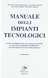 Manuale degli impianti tecnologici. Guida al progetto, all'installazione e al collaudo deli impianti tecnologici civili e industriali