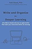 Write and Organize for Deeper Learning: 28 evidence-based and easy-to-apply tactics that will make your instruction better for learning (Make It Learnable)