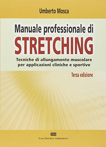 Manuale professionale di stretching. Tecniche di allungamento muscolare per applicazioni cliniche e sportive Manuale professionale di stretching. Tecniche di allungamento muscolare per applicazioni cliniche e sportive