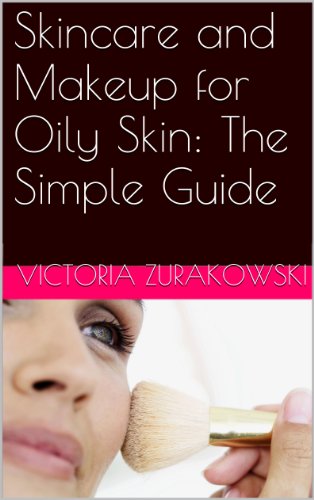 Amazon Com Skincare And Makeup For Oily Skin The Simple Guide Ebook Zurakowski Victoria Kindle Store amazon com