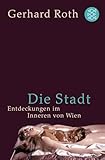 Die Stadt: Entdeckungen im Inneren von Wien - Gerhard Roth 