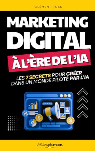 Marketing Digital à l’Ère de l'IA: Les 7 Secrets pour Créer, Auto...