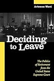Deciding to Leave: The Politics of Retirement from the United States Supreme Court (American Constitutionalism)