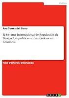 El Sistema Internacional de Regulaci�n de Drogas: Las pol�ticas antinarc�ticos en Colombia 3668089876 Book Cover