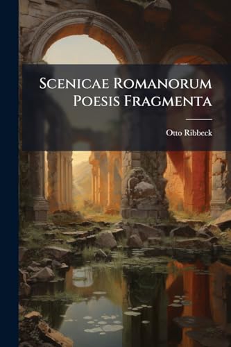 Scenicae Romanorum Poesis Fragmenta: Tragicorum Latinorum Reliquiae (Latin Edition)