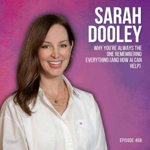 Why You&rsquo;re Always the One Remembering Everything (And How AI Can Help) with Sarah Dooley