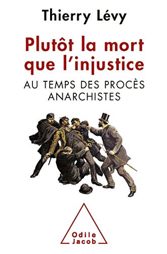 Plutôt la mort que l'injustice: Au temps des procès anarchistes