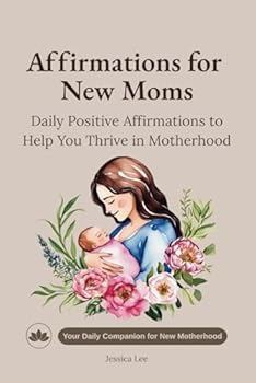 Paperback Affirmations for New Moms: Daily Positive Affirmations to Help You Thrive in Motherhood (Mom Affirmations Trilogy: Empowerment for Every Stage) Book