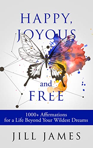 Happy Joyous And Free 1000 Affirmations For A Life Beyond Your Wildest Dreams Kindle Edition By James Jill Self Help Kindle Ebooks Amazon Com