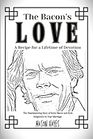 The Bacon's Love: A Recipe for a Lifetime of Devotion: The Heartwarming Story of Kevin Bacon and Kyra Sedgwick's 35-Year Marriage B0D978YWQL Book Cover