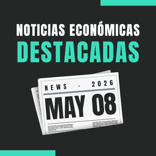 🗞️ Noticias econ&oacute;micas destacadas 📅 08/05/2026