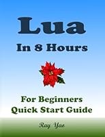 Lua: Lua Programming, In 8 Hours, For Beginners, Learn Coding Fast: Lua Language, Crash Course Textbook & Exercises B0D66VZBN6 Book Cover