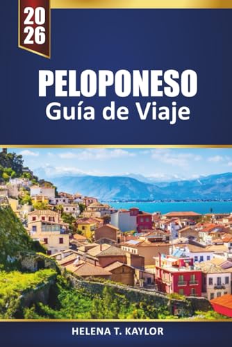 Peloponeso Guía De Viaje 2026: Explore las playas, los pueblos históricos, la cocina local y las aventuras al aire libre de Grecia con mapas, itinerarios y consejos prácticos Peloponeso Guía De Viaje 2026: Explore las playas, los pueblos históricos, la cocina local y las aventuras al aire libre de Grecia con mapas, itinerarios y consejos prácticos