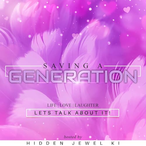 Saving A Generation Podcast By Hidden Jewel Ki cover art