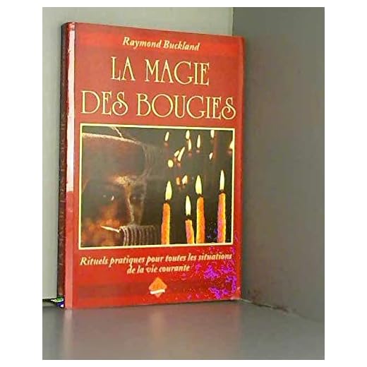 La magie des bougies : Rituels et incantations pour toutes les situations de la vie courante