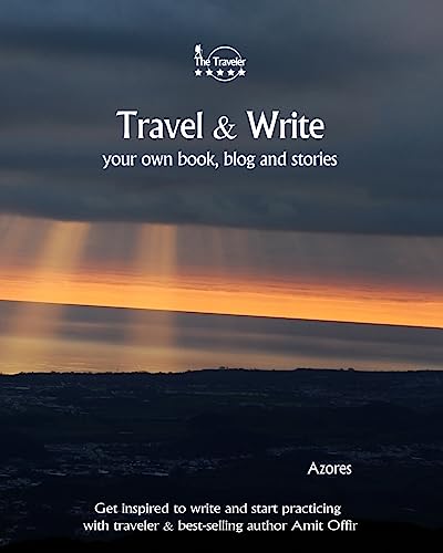 Travel & Write Your Own Book - Azores: Get inspired to write your own book and start practicing with traveler & best-selling author Amit Offir (Write & Travel)