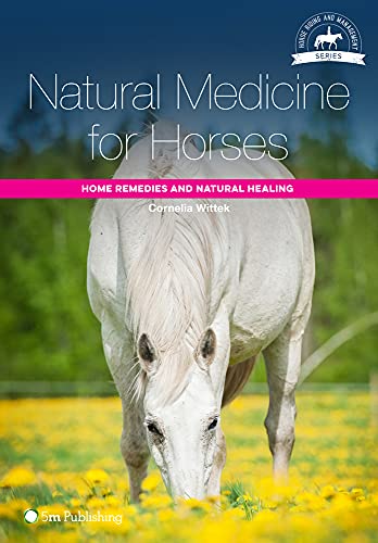 Natural Medicine for Horses: Home Remedies and Natural Healing (Horse Riding and Management Series)
