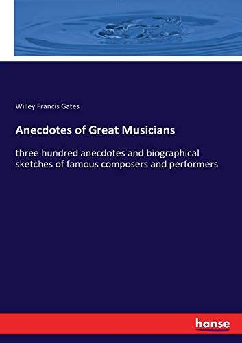 Anecdotes of Great Musicians: 300 anecdotes & biographical sketches