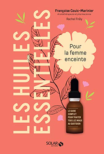 Les huiles essentielles pour la femme enceinte: Le guide...