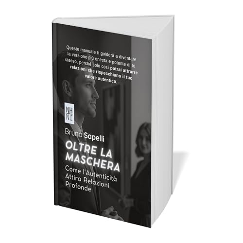 Oltre la Maschera: Come l'Autenticit&agrave; Attira Relazioni Profonde: Guida per Uomini che Vogliono Brillare ed Attrarre