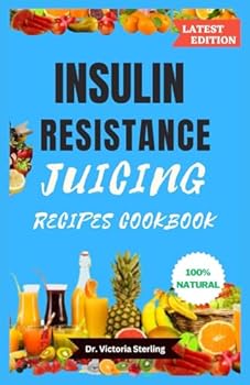 INSULIN RESISTANCE JUICING RECIPES COOKBOOK: 30 QUICK AND EASY HOME-MADE WEIGHT LOSS JUICE RECIPES TO HELP YOU IMPROVE INSULIN SENSITIVITY, MANAGE PCOS, AND PREVENT PREDIABETES