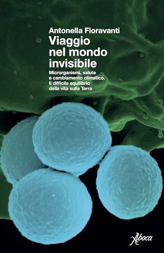 Viaggio nel mondo invisibile: Microrganismi, salute e cambiamento climatico. Il difficile equilibrio della vita sulla Terra