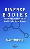  DIVERSE BODIES: PERFORMANCES, CONNECTIONS, AND IDENTITIES IN THE AGE OF NETWORKS (English Edition)