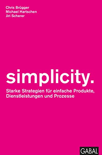 simplicity.: Starke Strategien für einfache Produkte, Dienstleistungen und Prozesse (Dein Business)