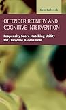 Offender Reentry and Cognitive Intervention: Propensity Score Matching Utility for Outcome Assessment (Criminal Justice: Recent Scholarship)