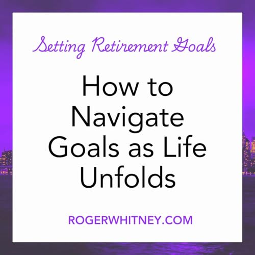 How to Navigate Goals as Life Unfolds