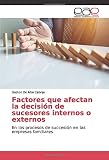  Factores que afectan la decisión de sucesores internos o externos: En los procesos de succesión en las empresas familiares