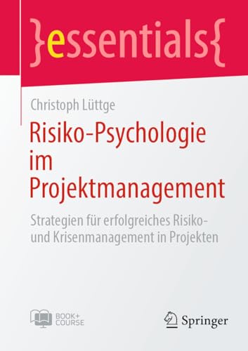 Risiko-Psychologie im Projektmanagement: Strategien für erfolgreiches Risiko- und Krisenmanagement in Projekten (essentials) (German Edition)