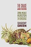 The Chase and Ruins: Zora Neale Hurston in Honduras - Sharony Green 