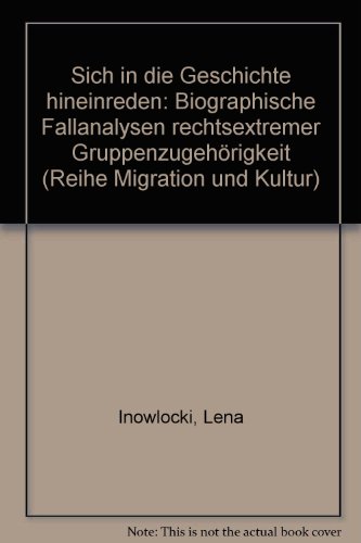 Sich in die Geschichte hineinreden: Biographische Fallanalysen rechtsextremer Gruppenzugehörigkeit (Migration und Kultur)