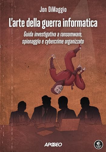  L\'arte della guerra informatica: Guida investigativa a ransomware, spionaggio e cybercrime organizzato